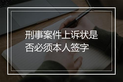 刑事案件上诉状是否必须本人签字