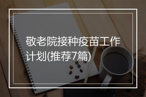 敬老院接种疫苗工作计划(推荐7篇)