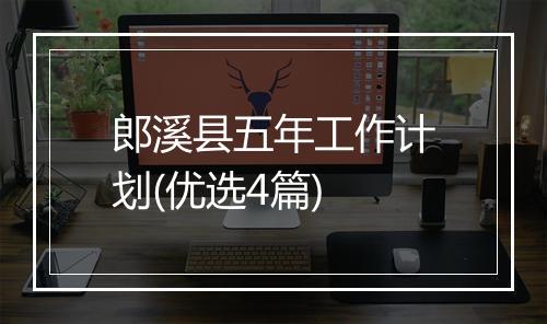 郎溪县五年工作计划(优选4篇)