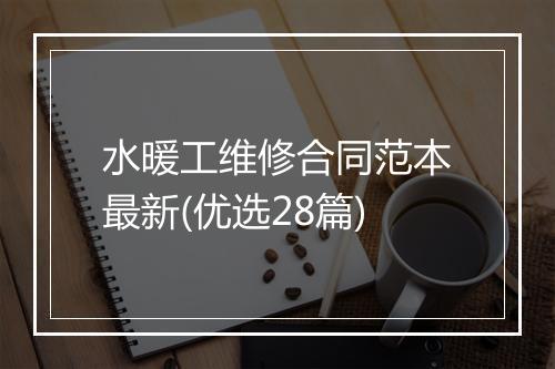 水暖工维修合同范本最新(优选28篇)