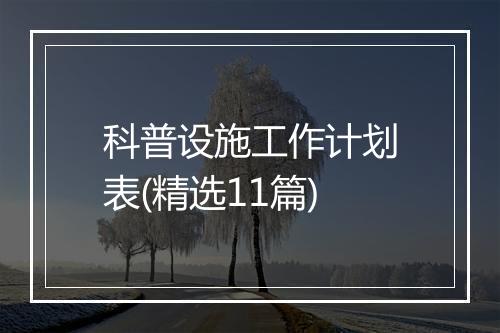 科普设施工作计划表(精选11篇)
