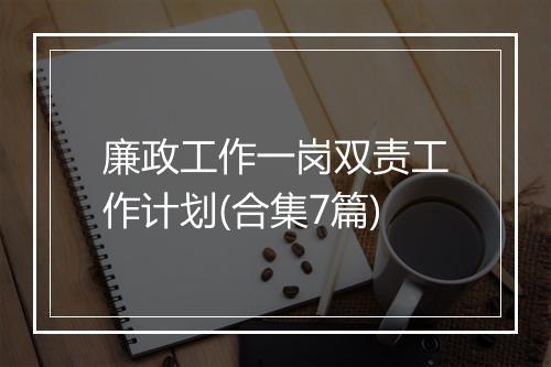 廉政工作一岗双责工作计划(合集7篇)