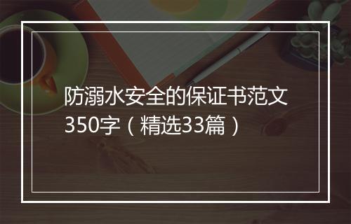 防溺水安全的保证书范文350字（精选33篇）
