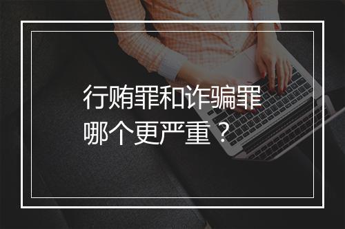 行贿罪和诈骗罪哪个更严重？