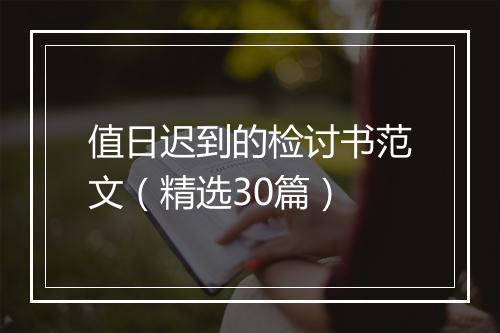 值日迟到的检讨书范文（精选30篇）