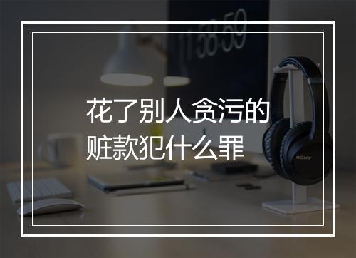 花了别人贪污的赃款犯什么罪