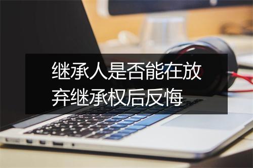 继承人是否能在放弃继承权后反悔