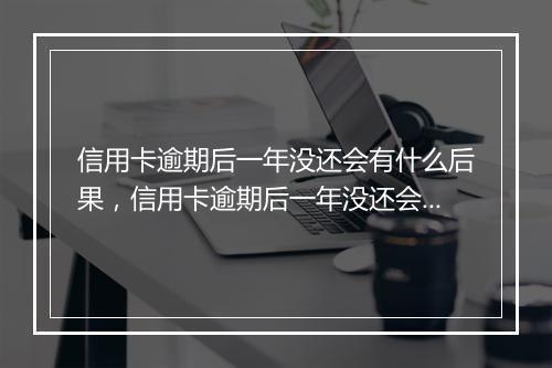 信用卡逾期后一年没还会有什么后果，信用卡逾期后一年没还会被追债吗