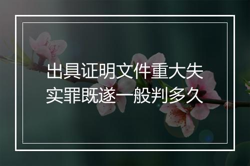 出具证明文件重大失实罪既遂一般判多久