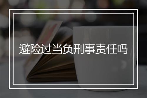 避险过当负刑事责任吗