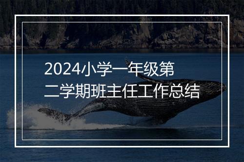 2024小学一年级第二学期班主任工作总结