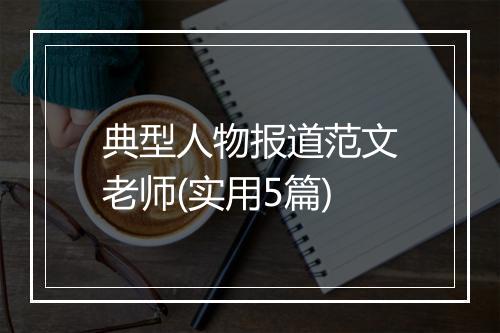 典型人物报道范文老师(实用5篇)