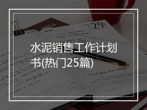 水泥销售工作计划书(热门25篇)