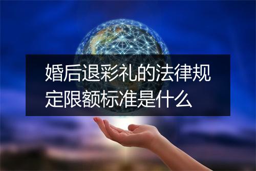 婚后退彩礼的法律规定限额标准是什么
