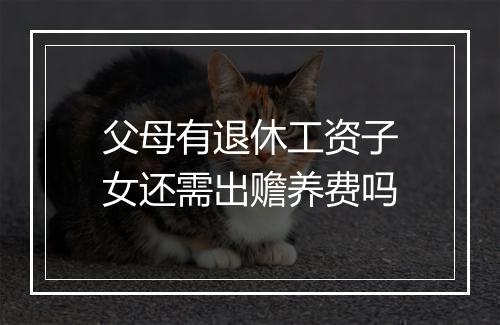 父母有退休工资子女还需出赡养费吗