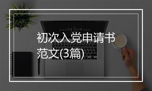 初次入党申请书范文(3篇)