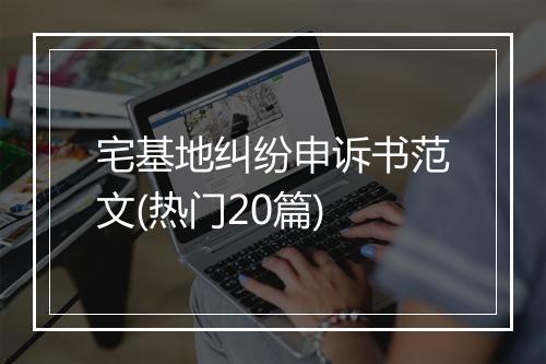 宅基地纠纷申诉书范文(热门20篇)