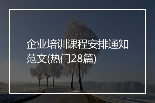 企业培训课程安排通知范文(热门28篇)