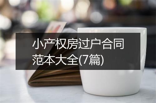 小产权房过户合同范本大全(7篇)