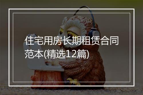 住宅用房长期租赁合同范本(精选12篇)