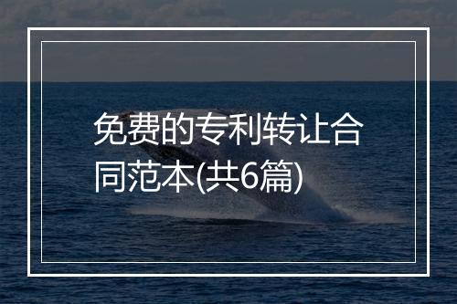 免费的专利转让合同范本(共6篇)