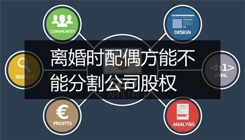 离婚时配偶方能不能分割公司股权