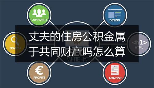 丈夫的住房公积金属于共同财产吗怎么算