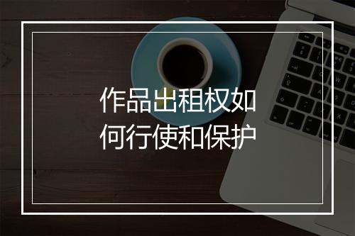 作品出租权如何行使和保护