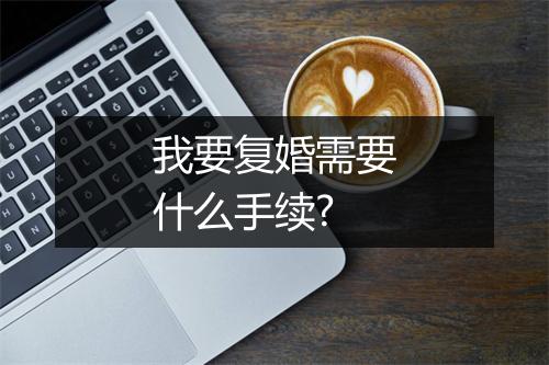 我要复婚需要什么手续?