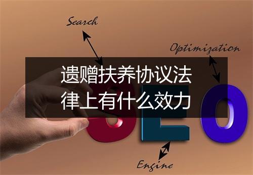 遗赠扶养协议法律上有什么效力