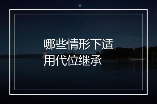 哪些情形下适用代位继承