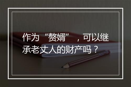 作为“赘婿”，可以继承老丈人的财产吗？
