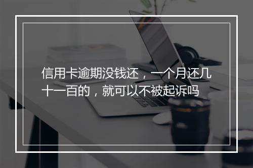 信用卡逾期没钱还，一个月还几十一百的，就可以不被起诉吗