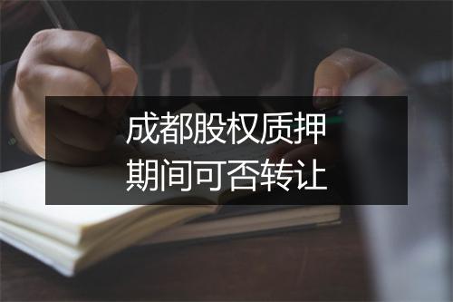 成都股权质押期间可否转让
