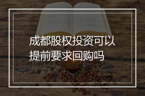 成都股权投资可以提前要求回购吗