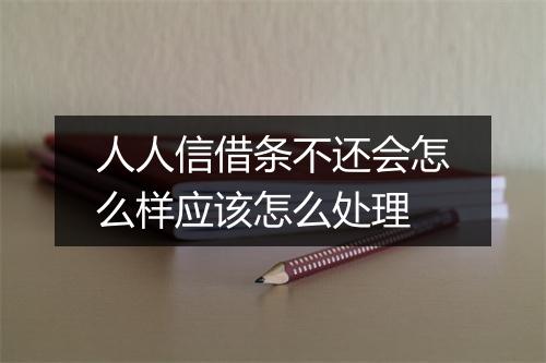 人人信借条不还会怎么样应该怎么处理