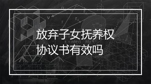 放弃子女抚养权协议书有效吗