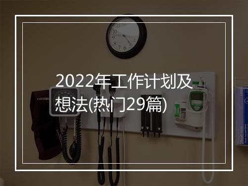 2022年工作计划及想法(热门29篇)
