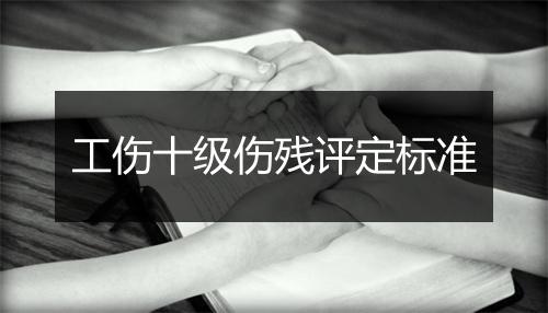 工伤十级伤残评定标准