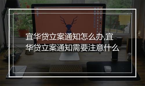 宜华贷立案通知怎么办,宜华贷立案通知需要注意什么