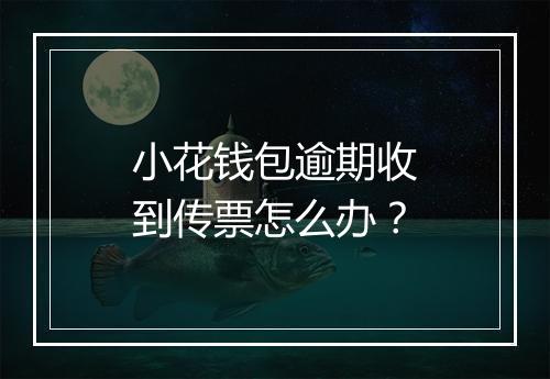 小花钱包逾期收到传票怎么办？
