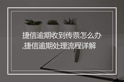 捷信逾期收到传票怎么办,捷信逾期处理流程详解