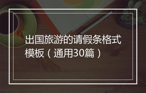 出国旅游的请假条格式模板（通用30篇）