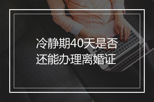 冷静期40天是否还能办理离婚证