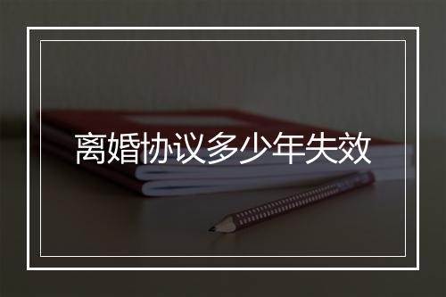 离婚协议多少年失效