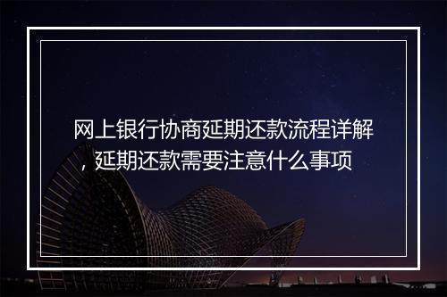 网上银行协商延期还款流程详解，延期还款需要注意什么事项
