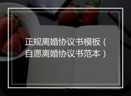 正规离婚协议书模板（自愿离婚协议书范本）