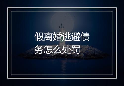 假离婚逃避债务怎么处罚