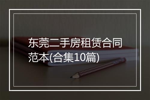 东莞二手房租赁合同范本(合集10篇)