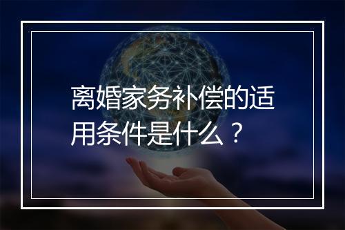离婚家务补偿的适用条件是什么？